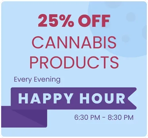 Evening Happy Hour 25% Off Cannabis Products 6:30 PM - 8:30 PM